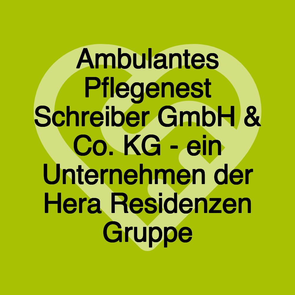 Ambulantes Pflegenest Schreiber GmbH & Co. KG - ein Unternehmen der Hera Residenzen Gruppe