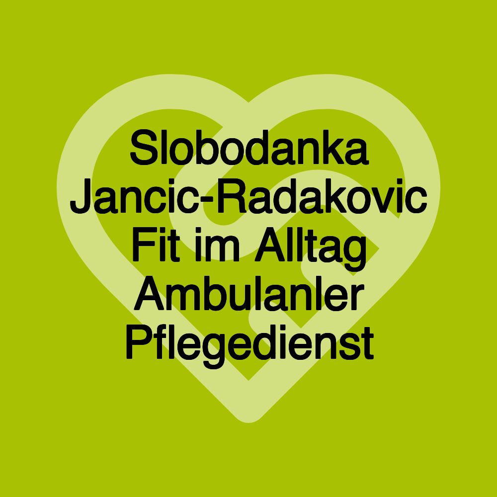 Slobodanka Jancic-Radakovic Fit im Alltag Ambulanler Pflegedienst