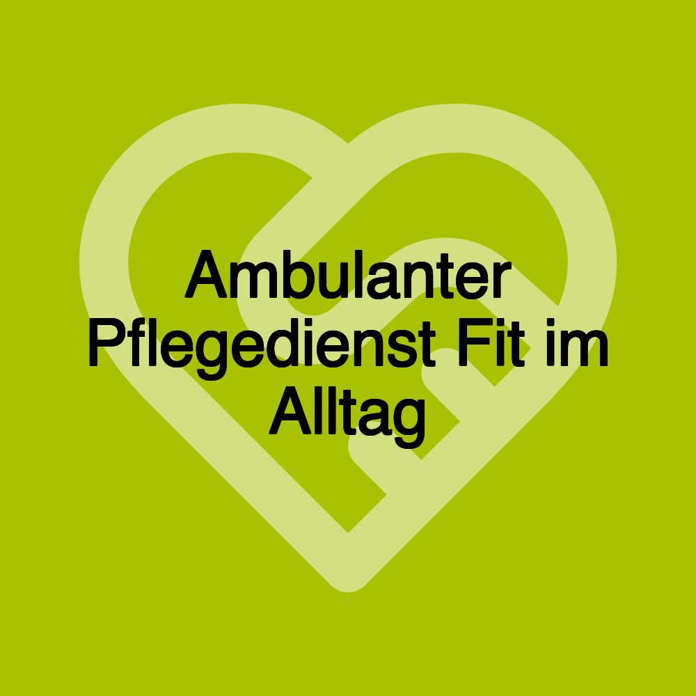 Ambulanter Pflegedienst Fit im Alltag