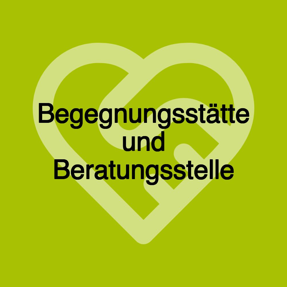 Begegnungsstätte und Beratungsstelle