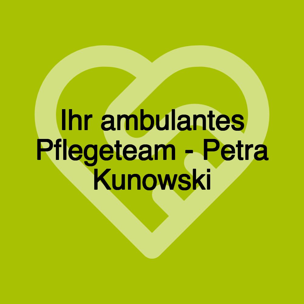 Ihr ambulantes Pflegeteam - Petra Kunowski