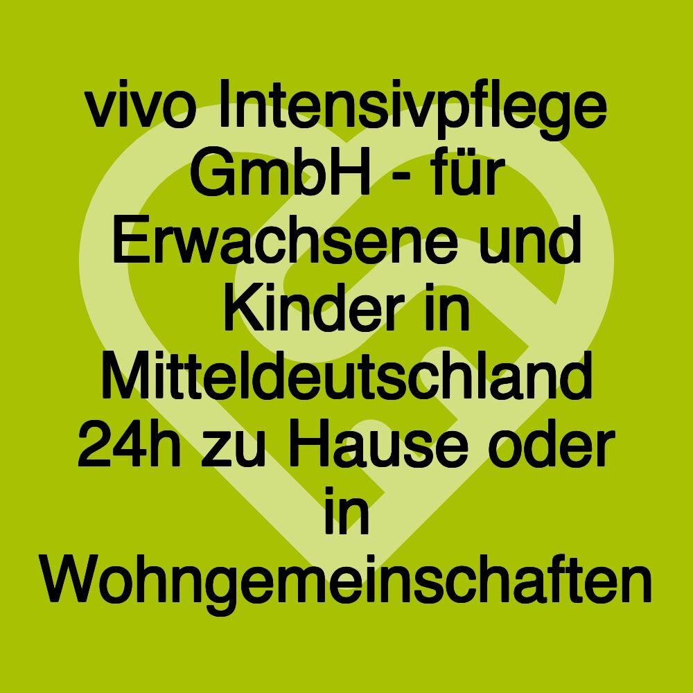 vivo Intensivpflege GmbH - für Erwachsene und Kinder in Mitteldeutschland 24h zu Hause oder in Wohngemeinschaften