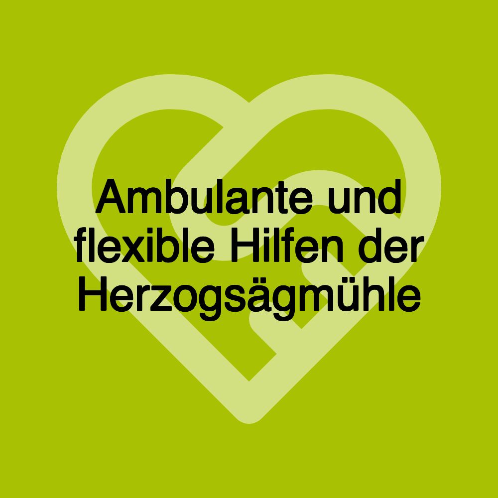 Ambulante und flexible Hilfen der Herzogsägmühle