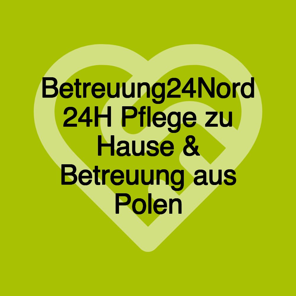 Betreuung24Nord 24H Pflege zu Hause & Betreuung aus Polen