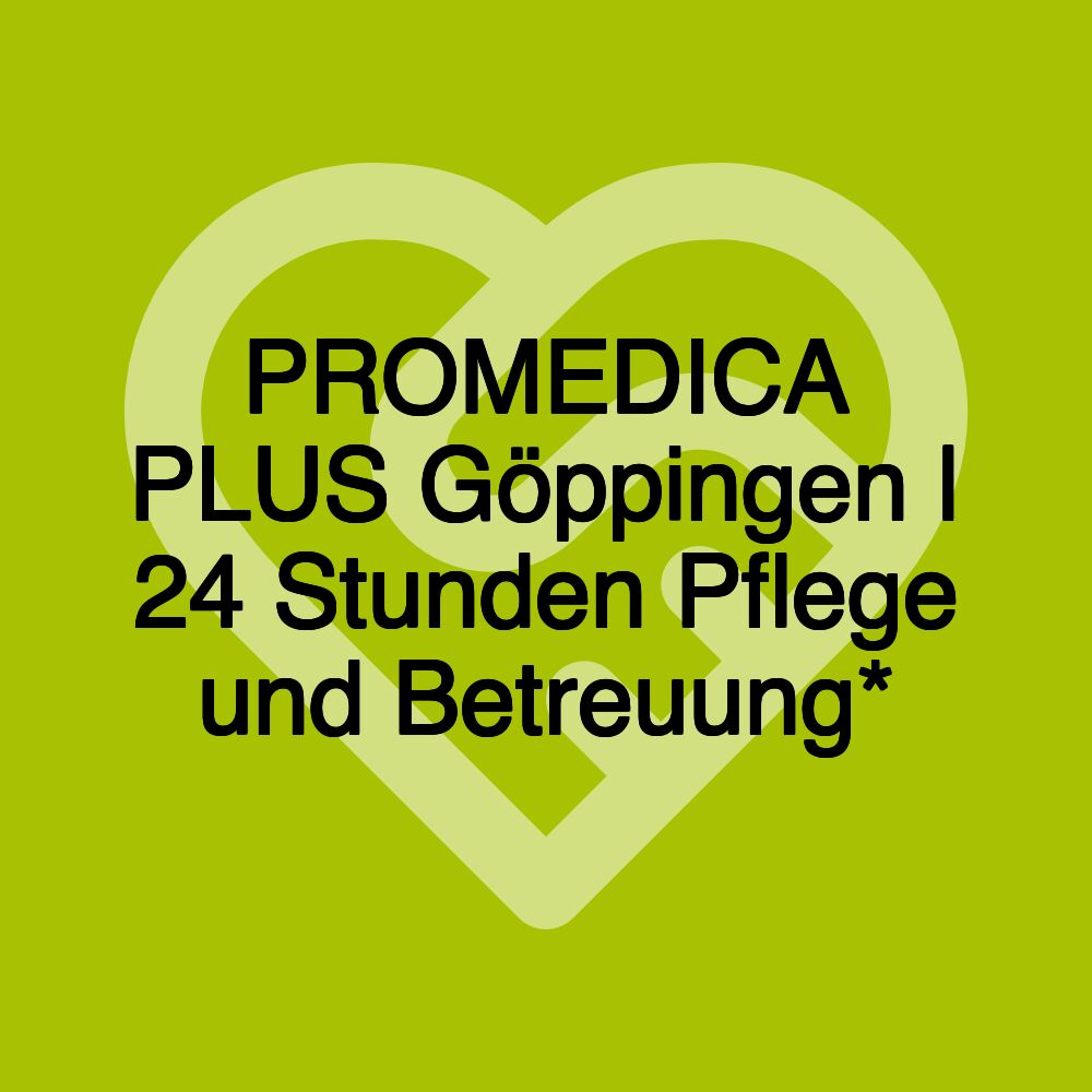 PROMEDICA PLUS Göppingen | 24 Stunden Pflege und Betreuung*