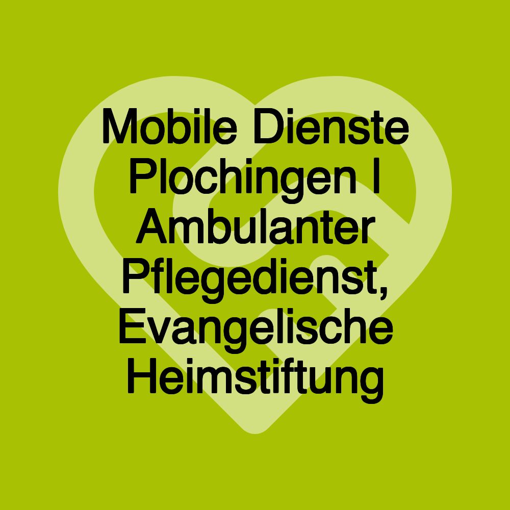 Mobile Dienste Plochingen | Ambulanter Pflegedienst, Evangelische Heimstiftung