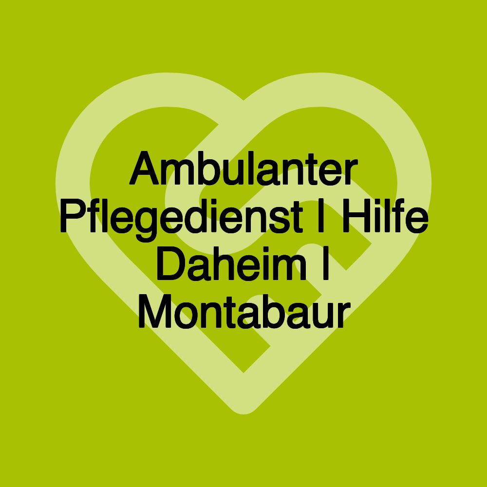 Ambulanter Pflegedienst | Hilfe Daheim | Montabaur