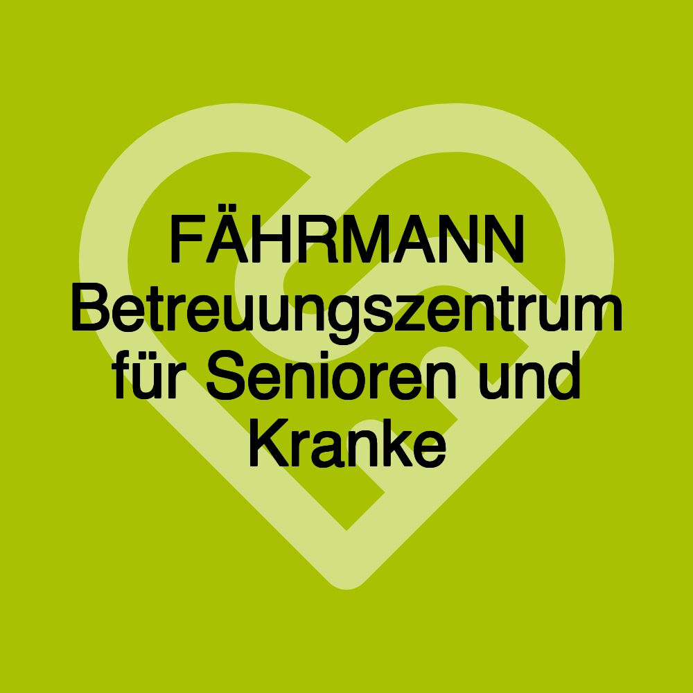 FÄHRMANN Betreuungszentrum für Senioren und Kranke