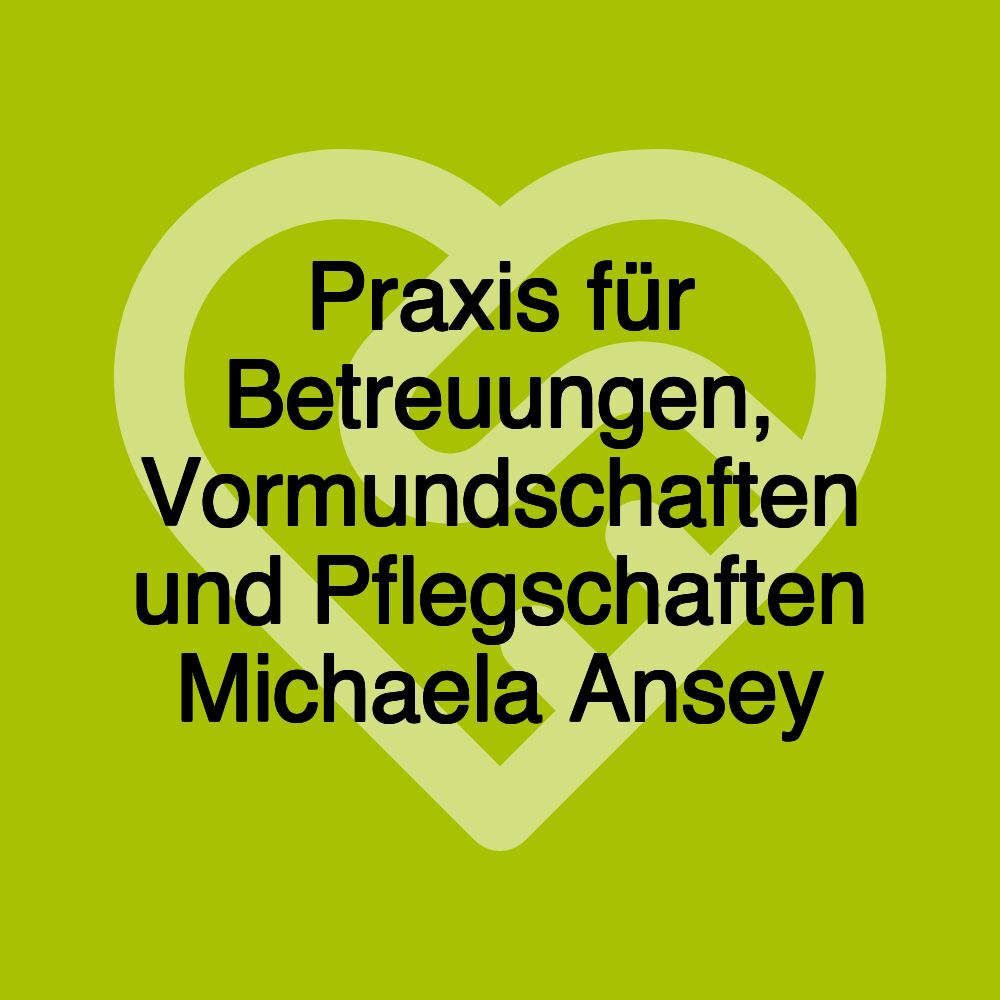 Praxis für Betreuungen, Vormundschaften und Pflegschaften Michaela Ansey