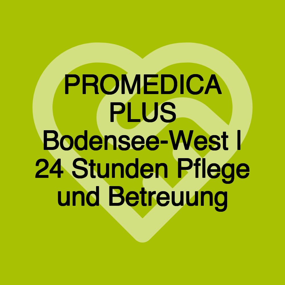 PROMEDICA PLUS Bodensee-West | 24 Stunden Pflege und Betreuung