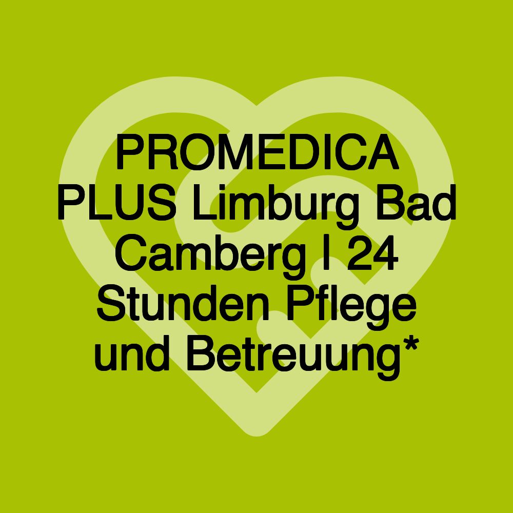 PROMEDICA PLUS Limburg Bad Camberg | 24 Stunden Pflege und Betreuung*