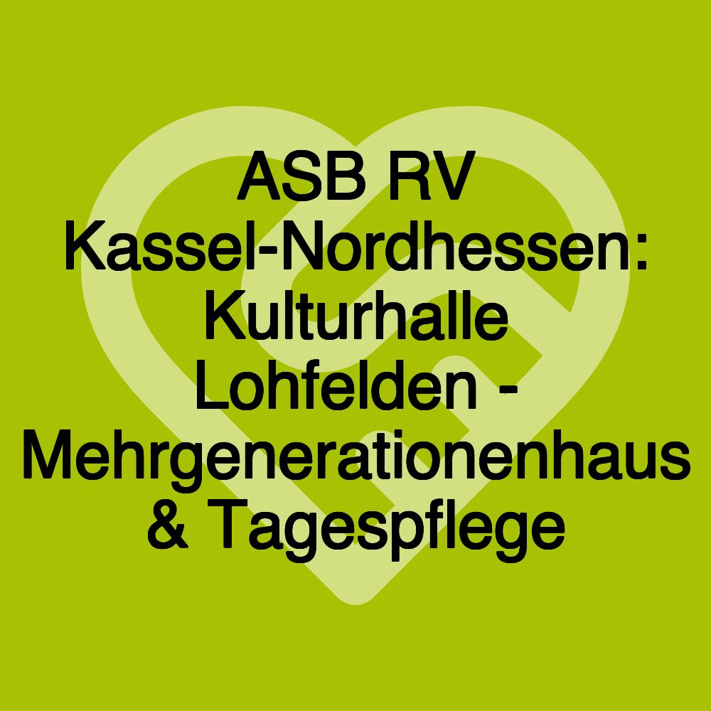 ASB RV Kassel-Nordhessen: Kulturhalle Lohfelden - Mehrgenerationenhaus & Tagespflege