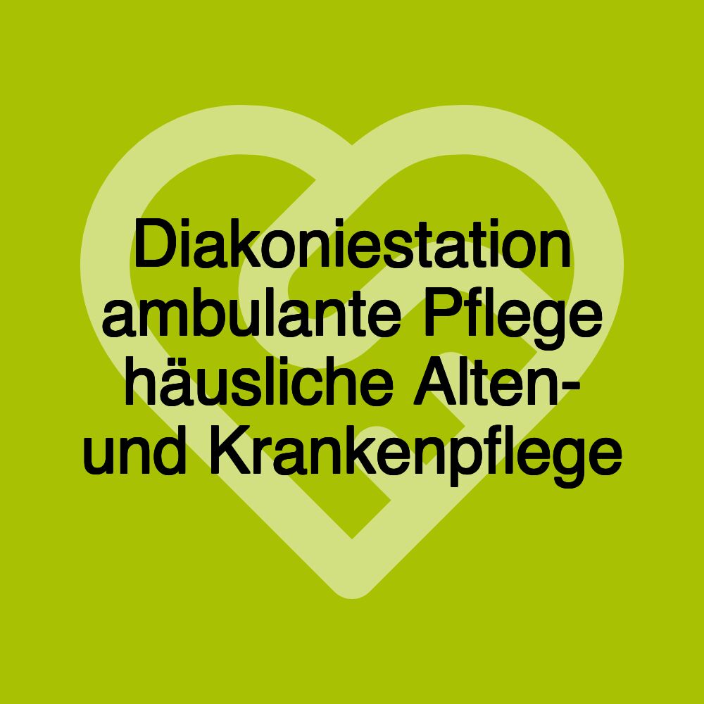 Diakoniestation ambulante Pflege häusliche Alten- und Krankenpflege