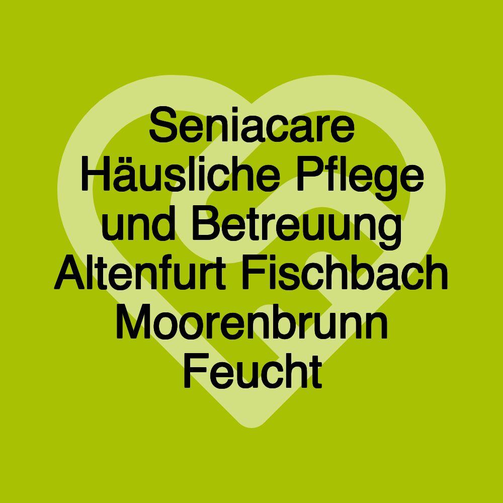 Seniacare Häusliche Pflege und Betreuung Altenfurt Fischbach Moorenbrunn Feucht