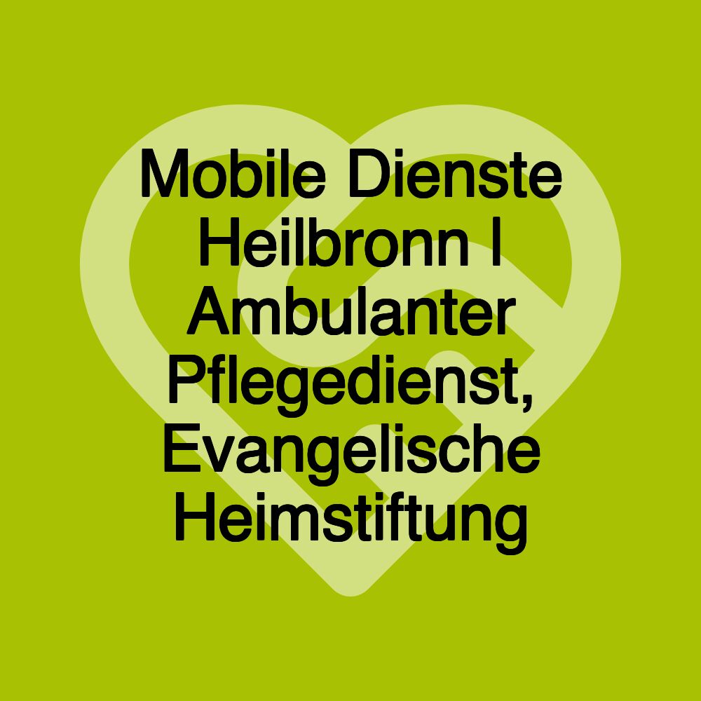 Mobile Dienste Heilbronn | Ambulanter Pflegedienst, Evangelische Heimstiftung