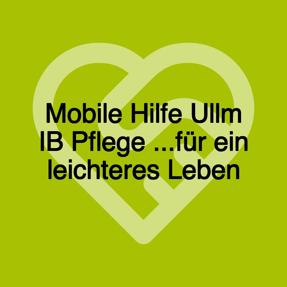 Mobile Hilfe Ullm IB Pflege ...für ein leichteres Leben