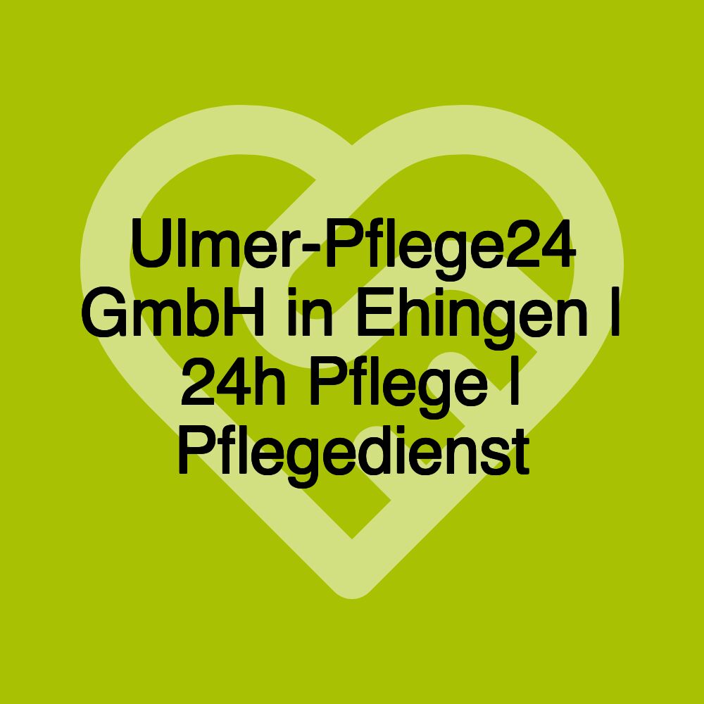 Ulmer-Pflege24 GmbH in Ehingen | 24h Pflege | Pflegedienst