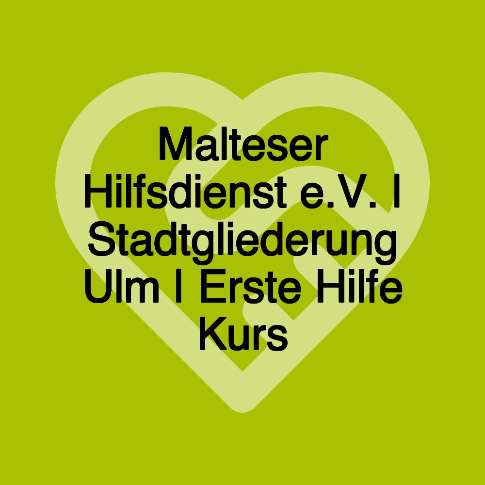 Malteser Hilfsdienst e.V. | Stadtgliederung Ulm | Erste Hilfe Kurs