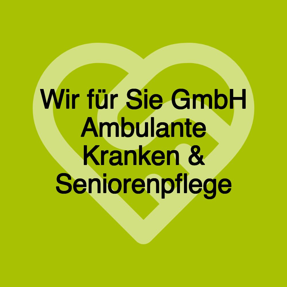 Wir für Sie GmbH Ambulante Kranken & Seniorenpflege