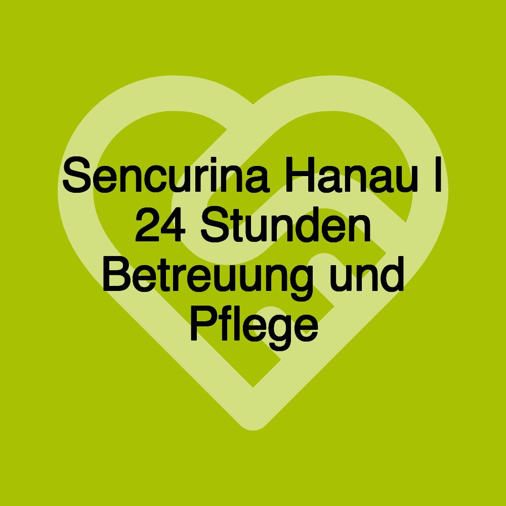 Sencurina Hanau | 24 Stunden Betreuung und Pflege