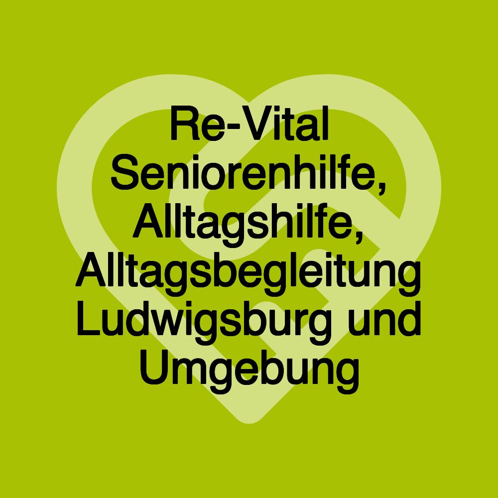 Re-Vital Seniorenhilfe, Alltagshilfe, Alltagsbegleitung Ludwigsburg und Umgebung