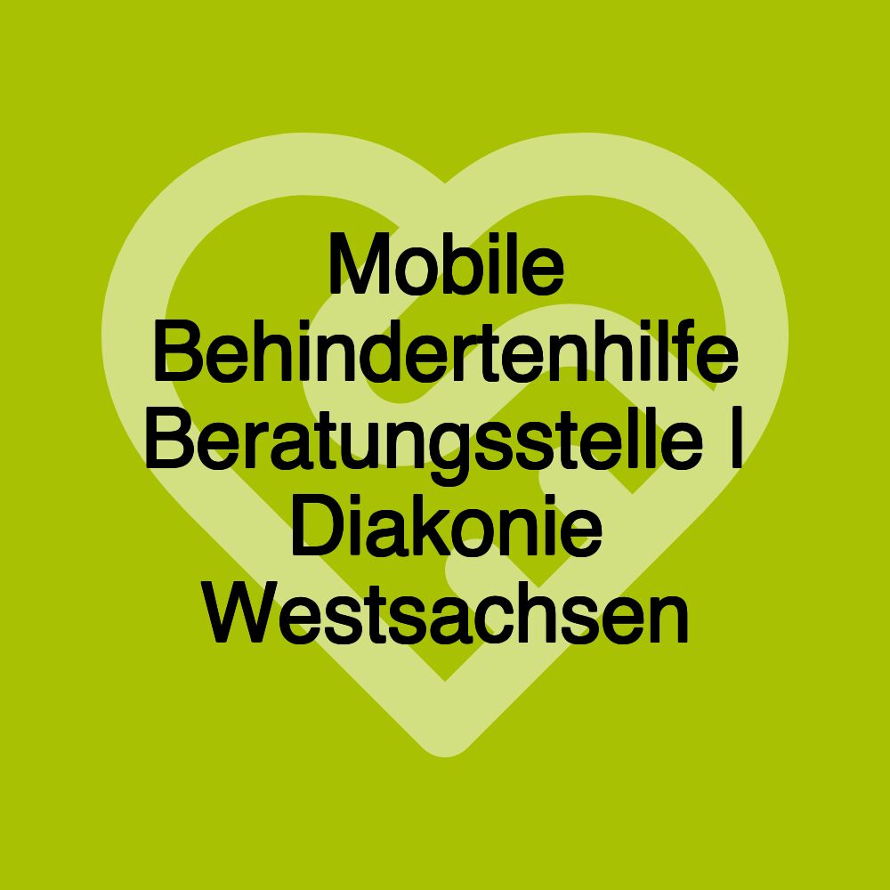 Mobile Behindertenhilfe Beratungsstelle | Diakonie Westsachsen