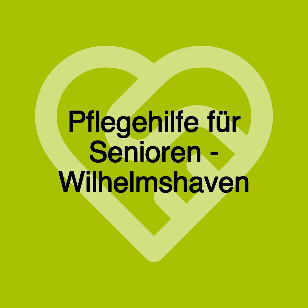 Pflegehilfe für Senioren - Wilhelmshaven