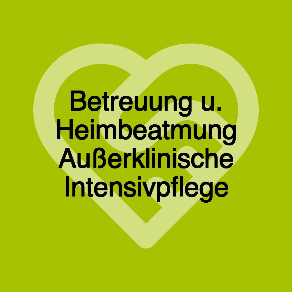 Betreuung u. Heimbeatmung Außerklinische Intensivpflege