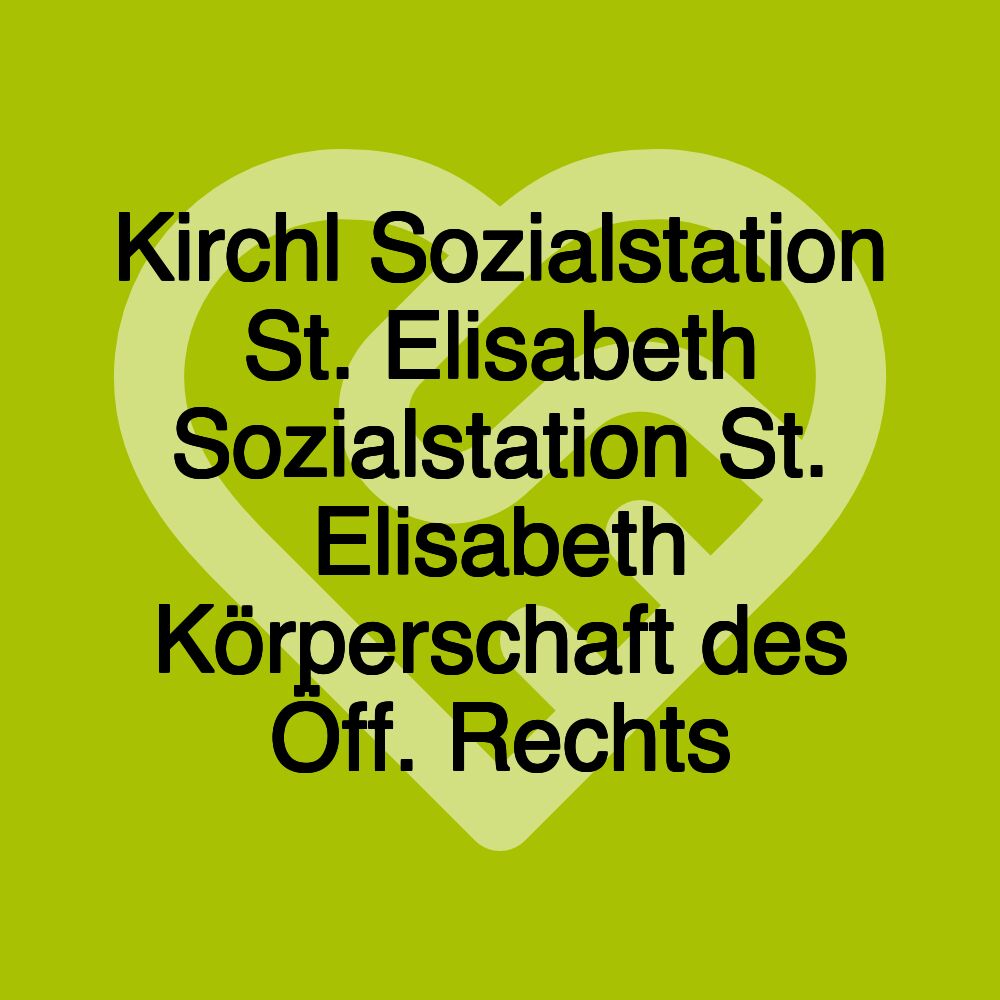 Kirchl Sozialstation St. Elisabeth Sozialstation St. Elisabeth Körperschaft des Öff. Rechts