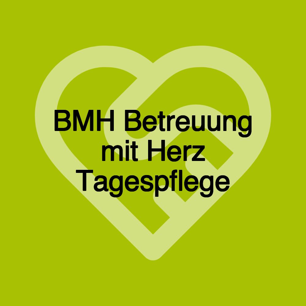 BMH Betreuung mit Herz Tagespflege