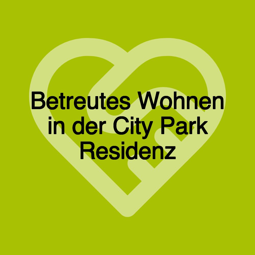 Betreutes Wohnen in der City Park Residenz