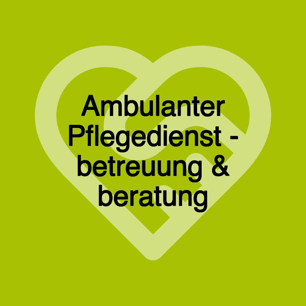 Ambulanter Pflegedienst - betreuung & beratung