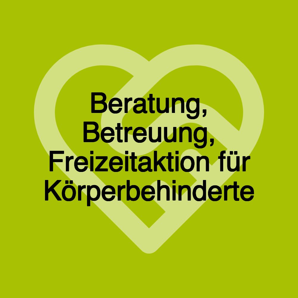 Beratung, Betreuung, Freizeitaktion für Körperbehinderte