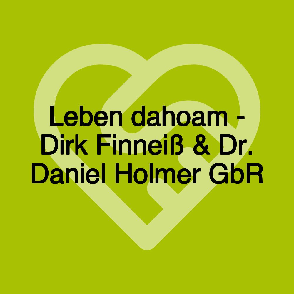 Leben dahoam - Dirk Finneiß & Dr. Daniel Holmer GbR