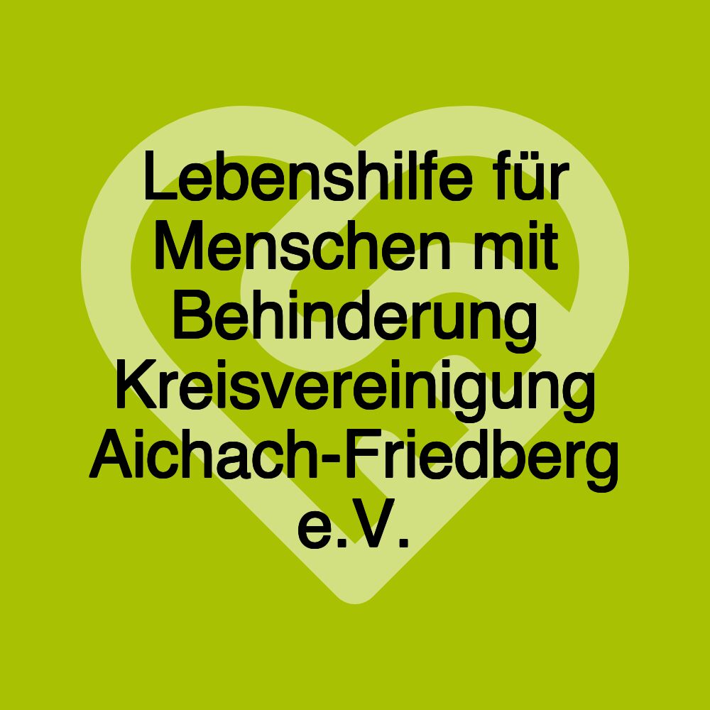 Lebenshilfe für Menschen mit Behinderung Kreisvereinigung Aichach-Friedberg e.V.