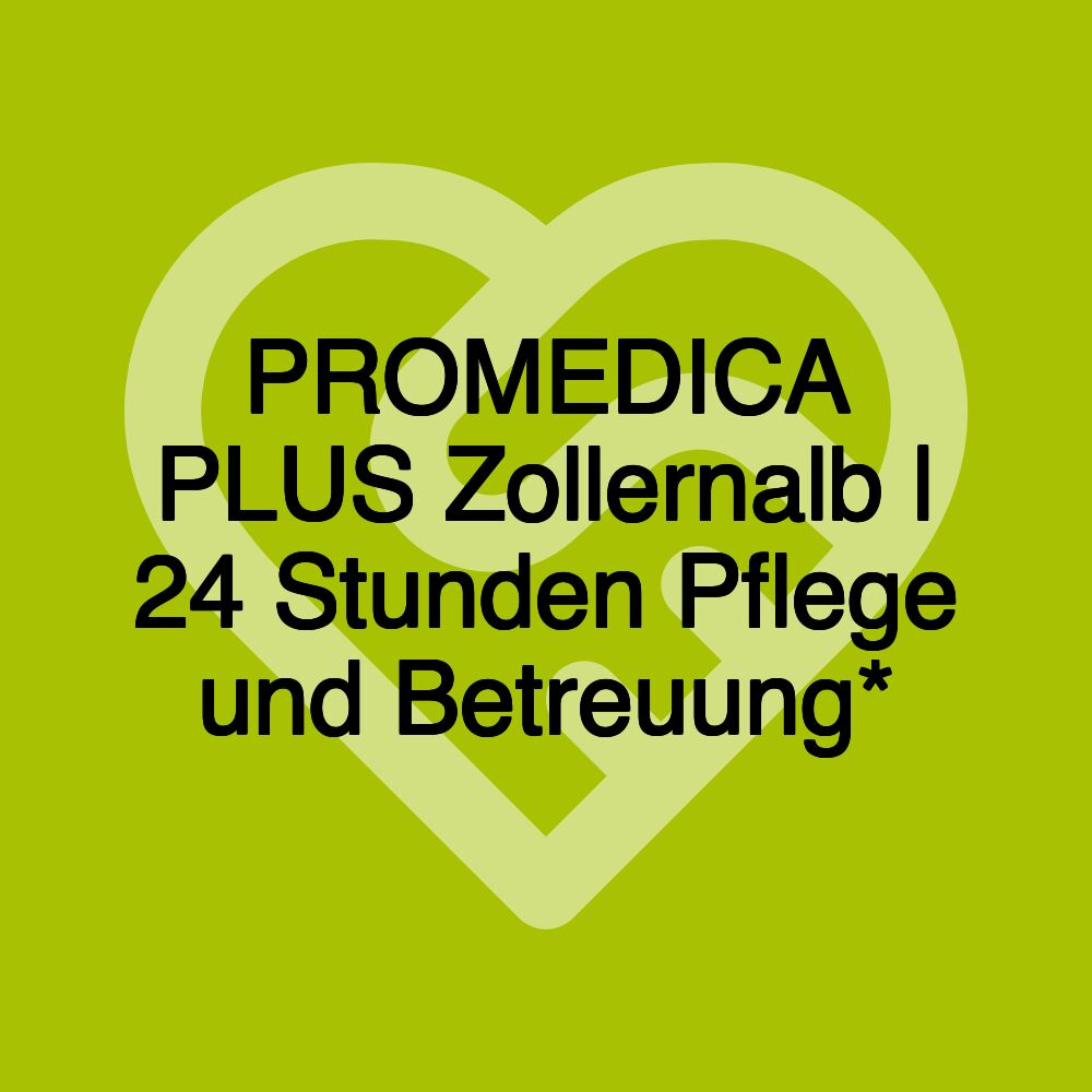 PROMEDICA PLUS Zollernalb | 24 Stunden Pflege und Betreuung*