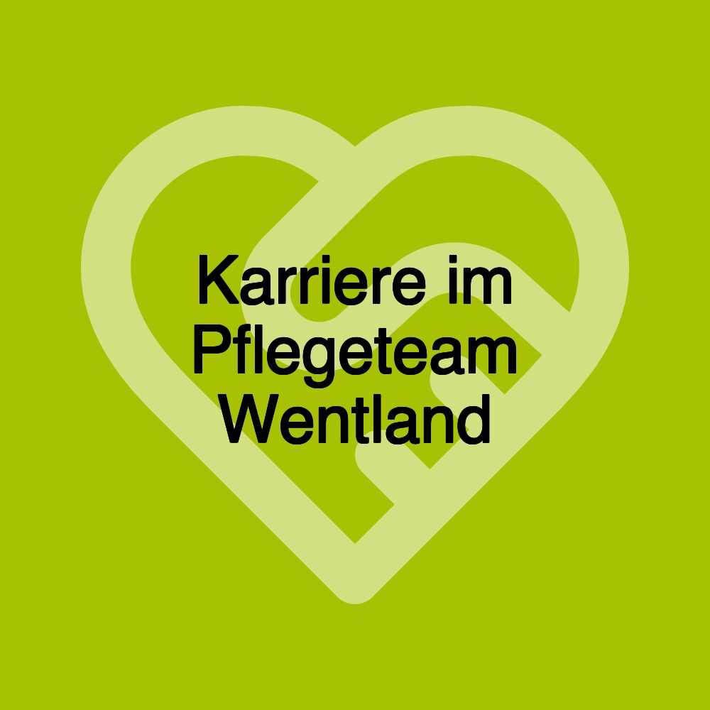 Karriere im Pflegeteam Wentland