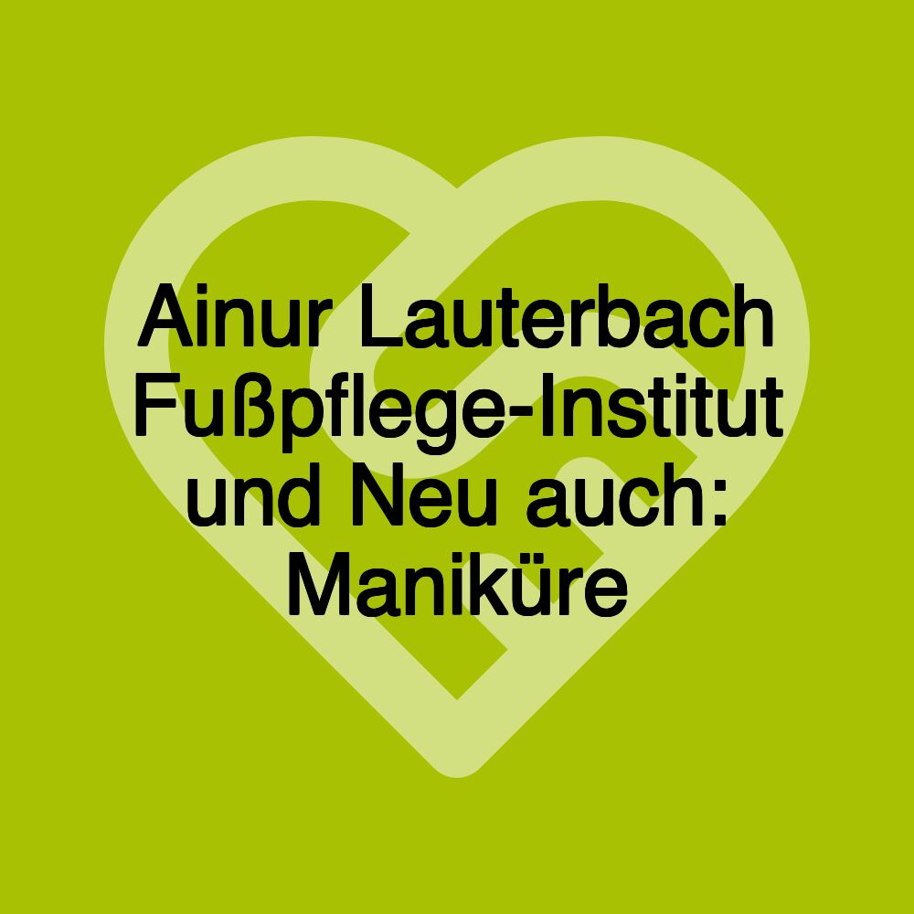 Ainur Lauterbach Fußpflege-Institut und Neu auch: Maniküre