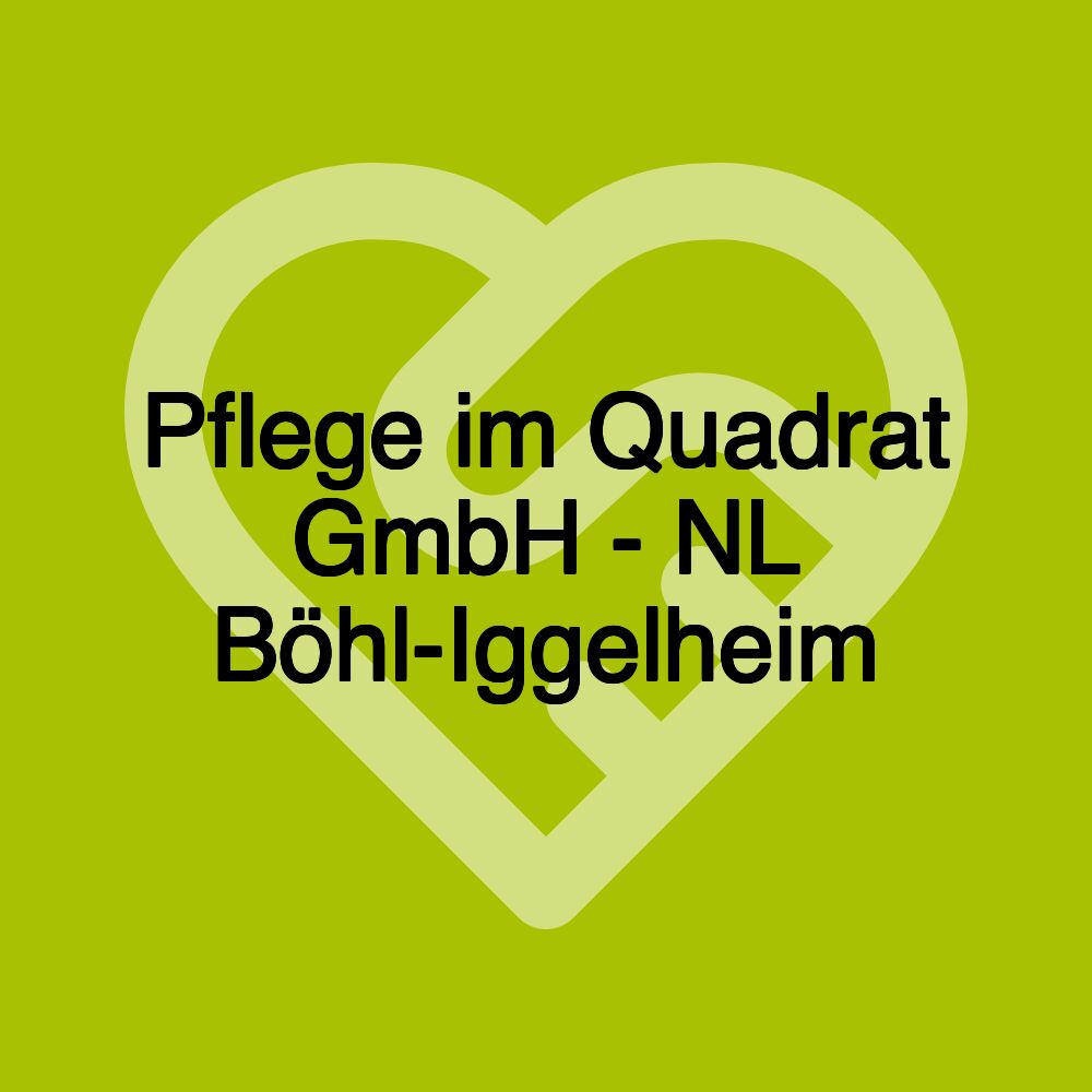 Pflege im Quadrat GmbH - NL Böhl-Iggelheim