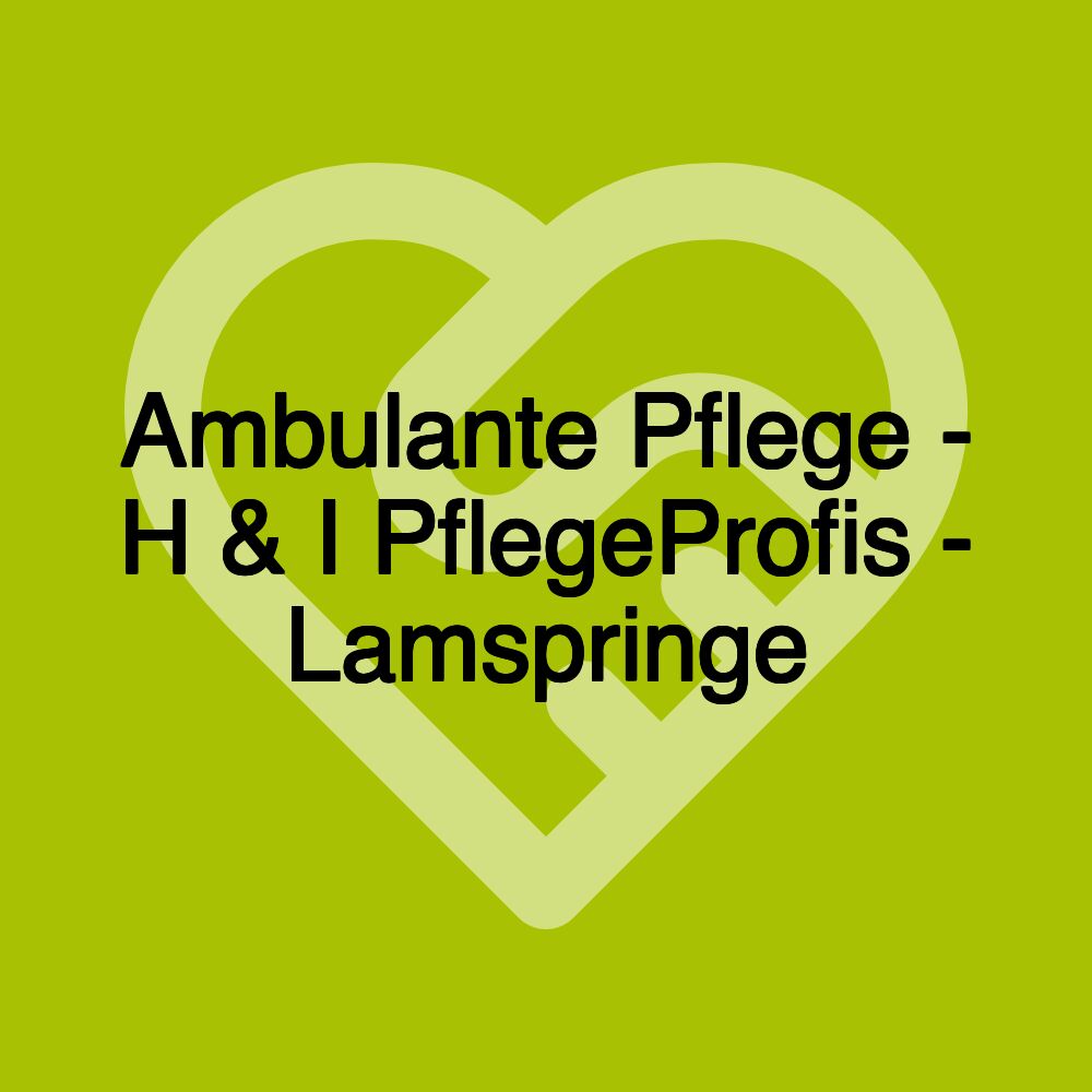 Ambulante Pflege - H & I PflegeProfis - Lamspringe