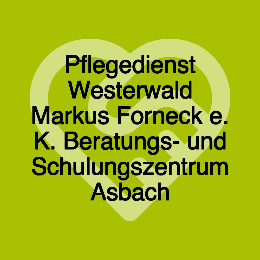 Pflegedienst Westerwald Markus Forneck e. K. Beratungs- und Schulungszentrum Asbach