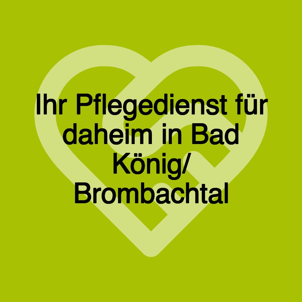 Ihr Pflegedienst für daheim in Bad König/ Brombachtal