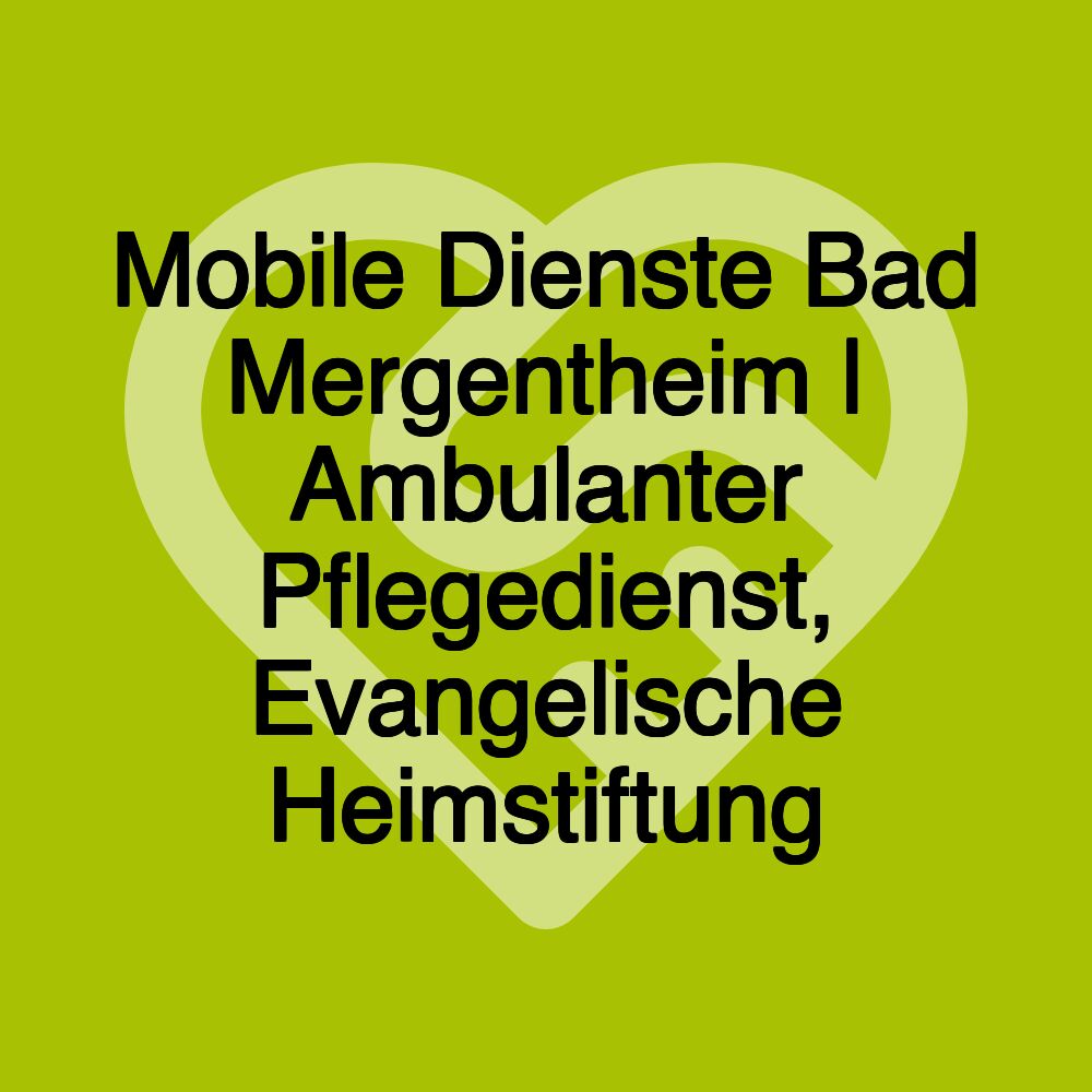 Mobile Dienste Bad Mergentheim | Ambulanter Pflegedienst, Evangelische Heimstiftung