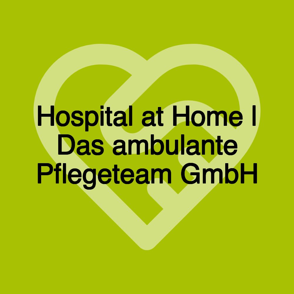 Hospital at Home | Das ambulante Pflegeteam GmbH