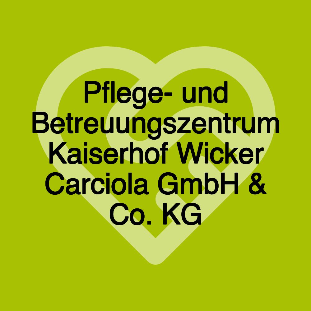 Pflege- und Betreuungszentrum Kaiserhof Wicker Carciola GmbH & Co. KG