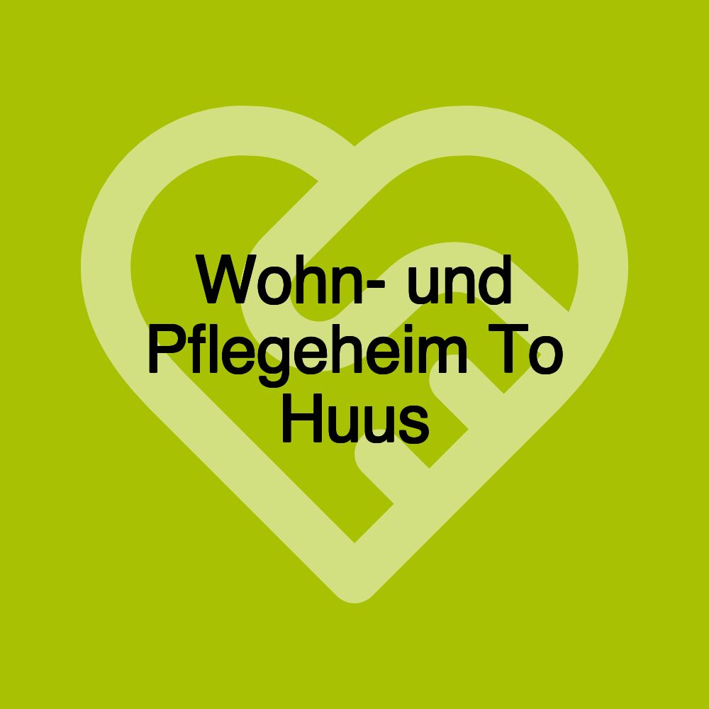 Wohn- und Pflegeheim To Huus