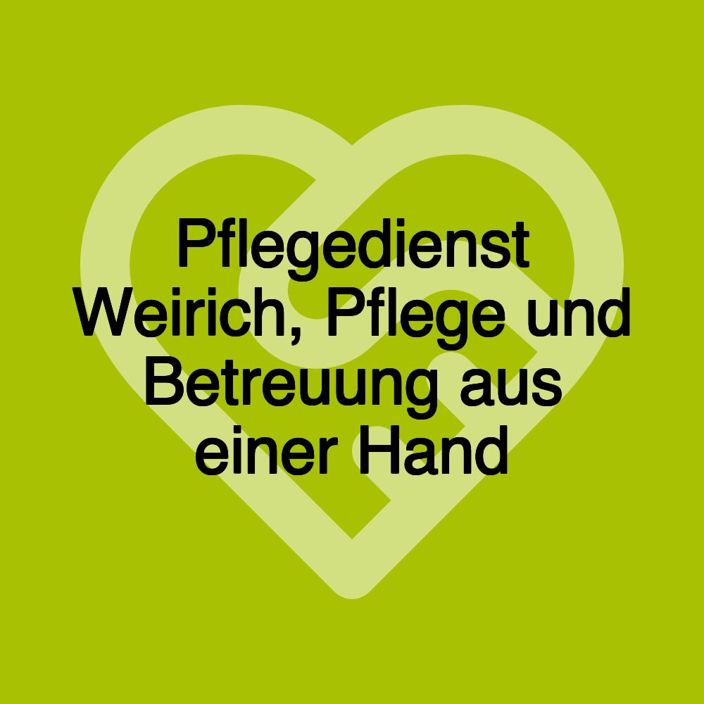 Pflegedienst Weirich, Pflege und Betreuung aus einer Hand