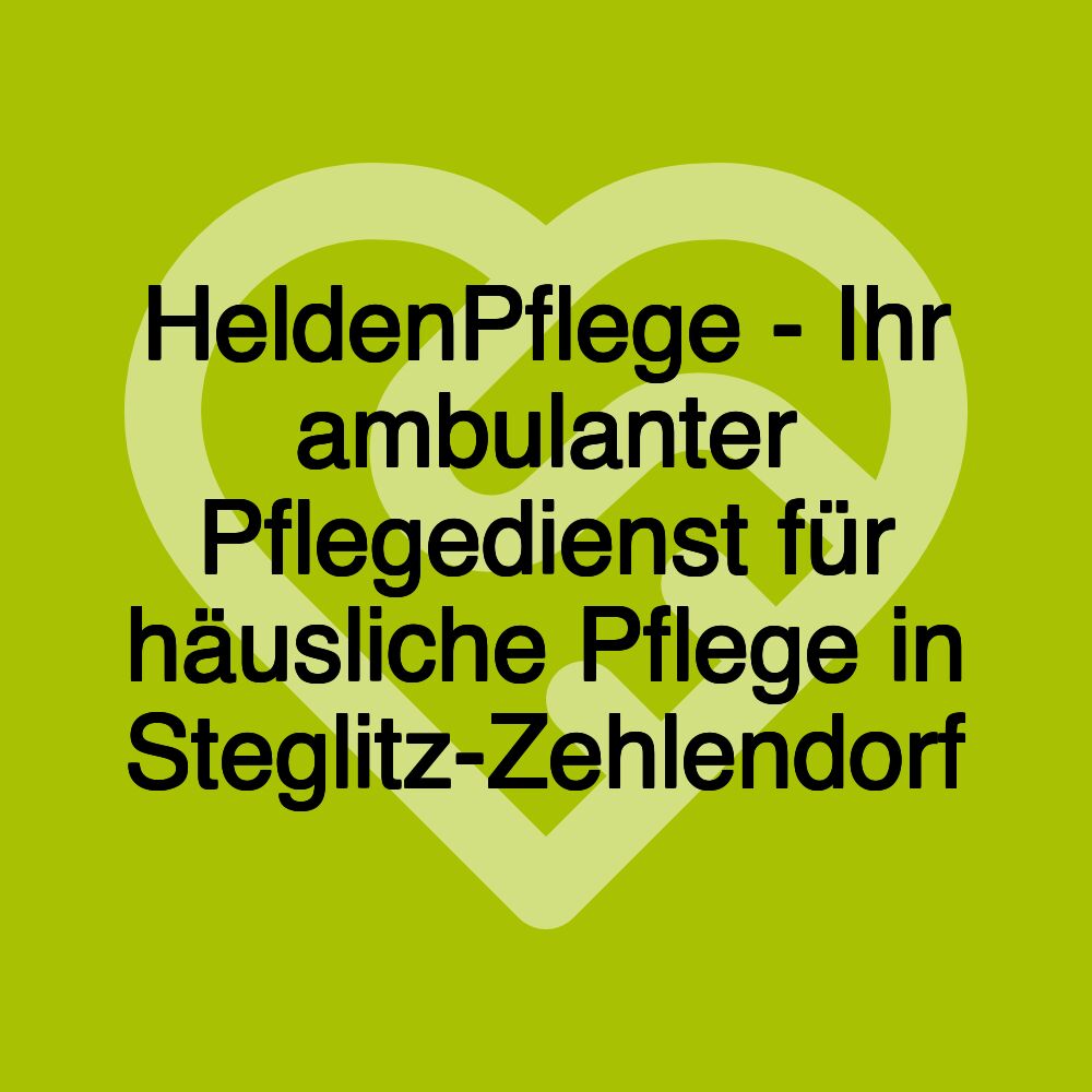 HeldenPflege - Ihr ambulanter Pflegedienst für häusliche Pflege in Steglitz-Zehlendorf