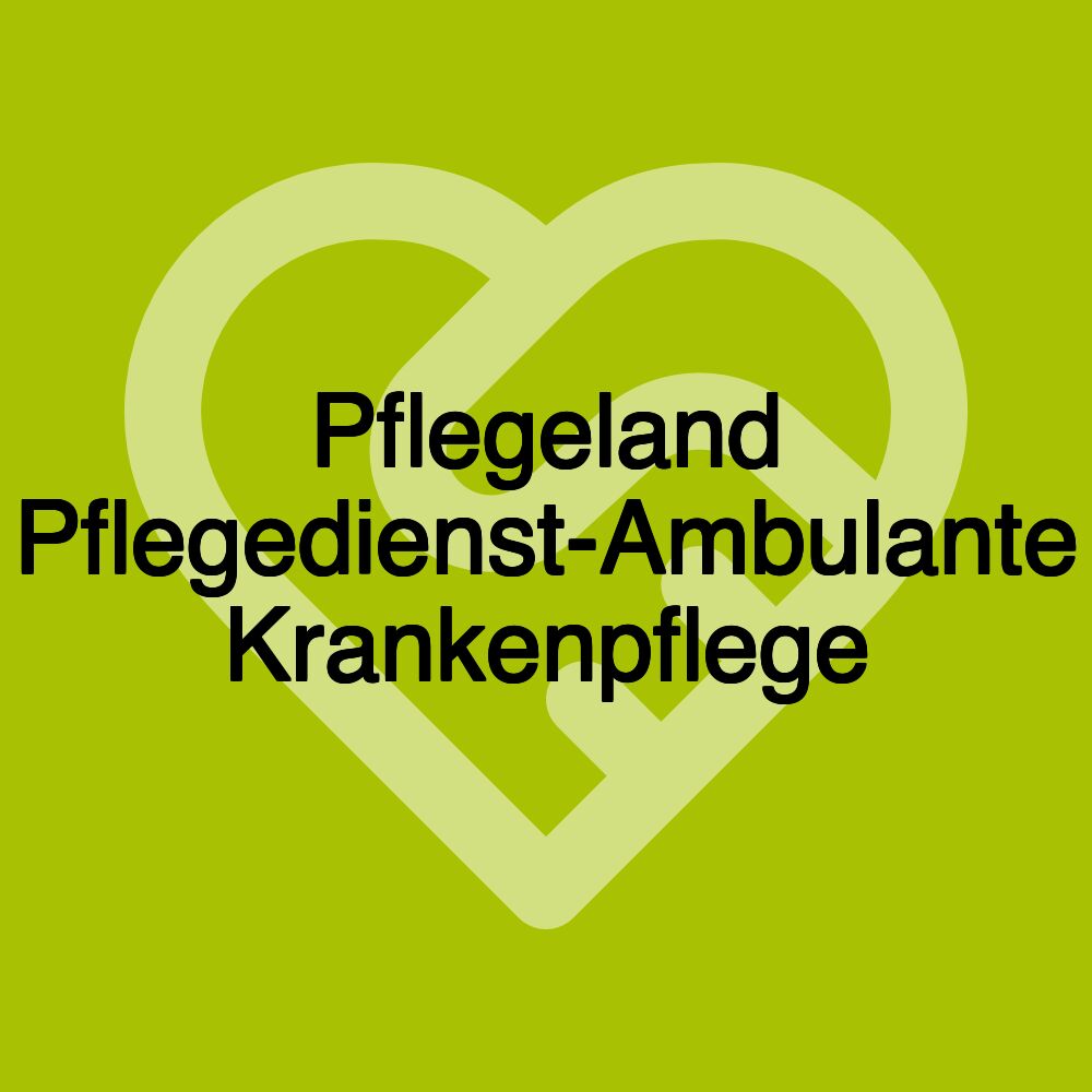 Pflegeland Pflegedienst-Ambulante Krankenpflege