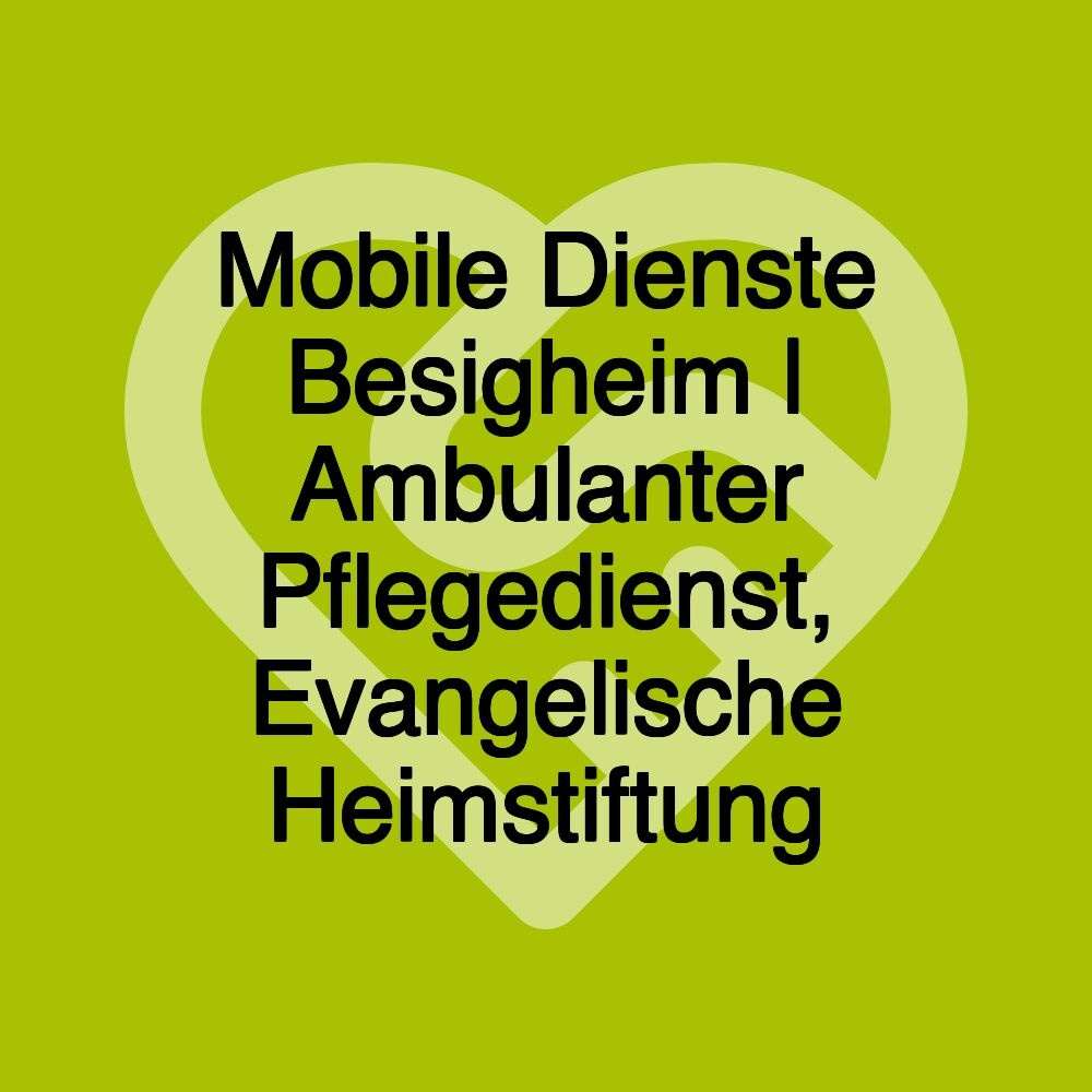 Mobile Dienste Besigheim | Ambulanter Pflegedienst, Evangelische Heimstiftung